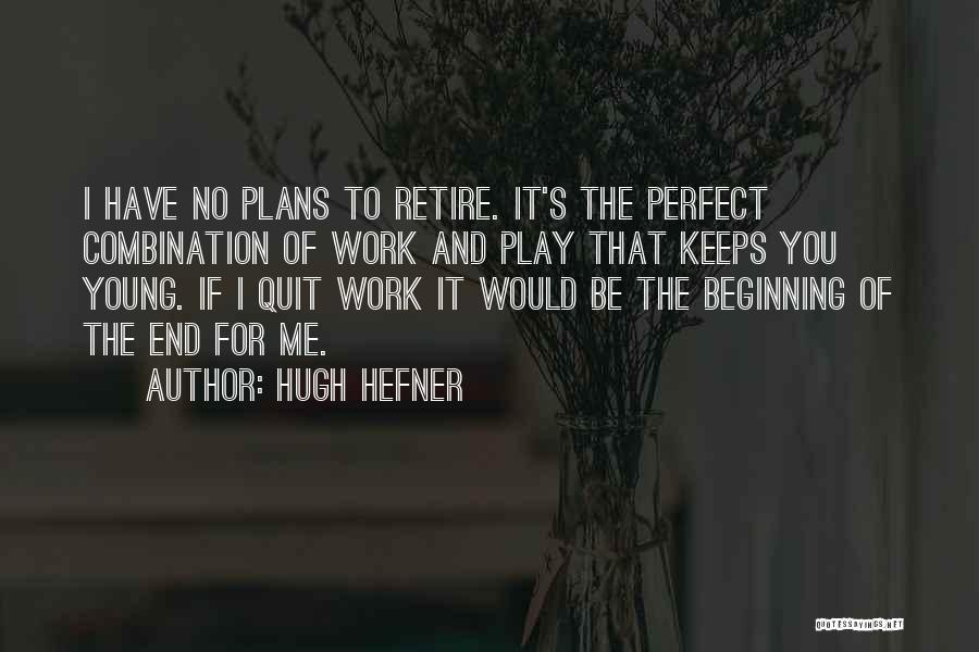 Hugh Hefner Quotes: I Have No Plans To Retire. It's The Perfect Combination Of Work And Play That Keeps You Young. If I