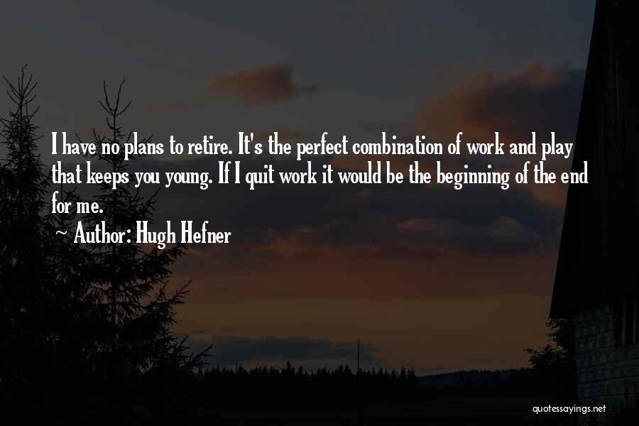 Hugh Hefner Quotes: I Have No Plans To Retire. It's The Perfect Combination Of Work And Play That Keeps You Young. If I