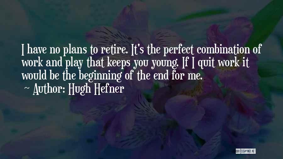 Hugh Hefner Quotes: I Have No Plans To Retire. It's The Perfect Combination Of Work And Play That Keeps You Young. If I