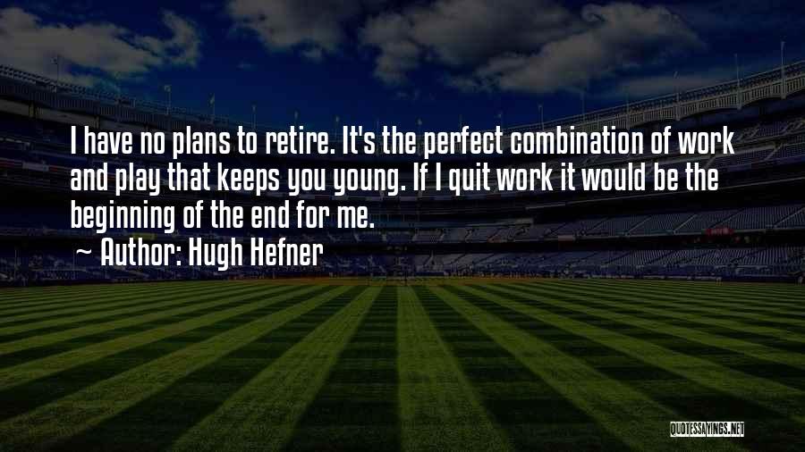 Hugh Hefner Quotes: I Have No Plans To Retire. It's The Perfect Combination Of Work And Play That Keeps You Young. If I