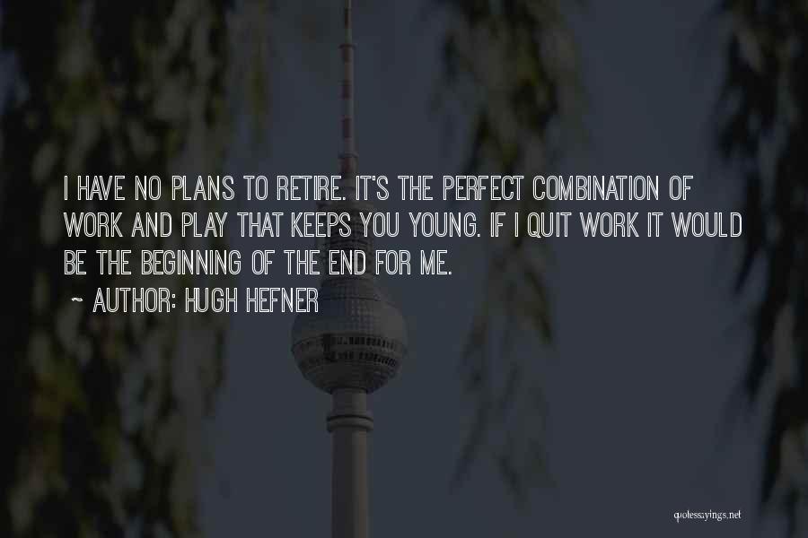 Hugh Hefner Quotes: I Have No Plans To Retire. It's The Perfect Combination Of Work And Play That Keeps You Young. If I