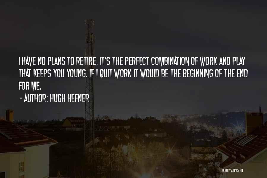 Hugh Hefner Quotes: I Have No Plans To Retire. It's The Perfect Combination Of Work And Play That Keeps You Young. If I