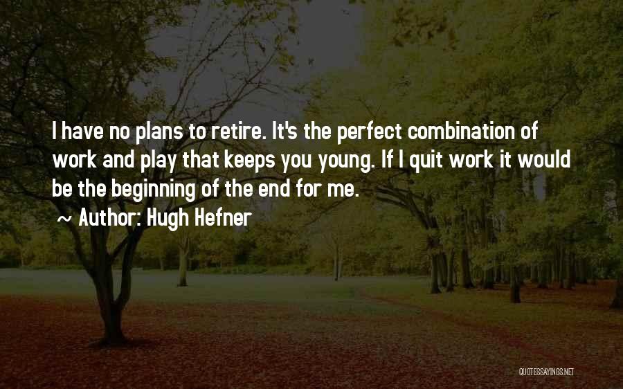 Hugh Hefner Quotes: I Have No Plans To Retire. It's The Perfect Combination Of Work And Play That Keeps You Young. If I