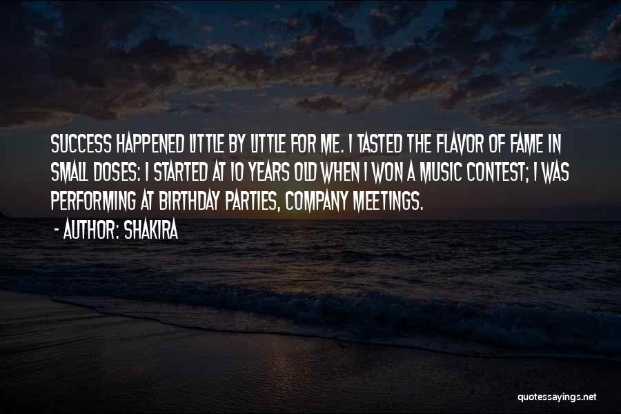 Shakira Quotes: Success Happened Little By Little For Me. I Tasted The Flavor Of Fame In Small Doses: I Started At 10