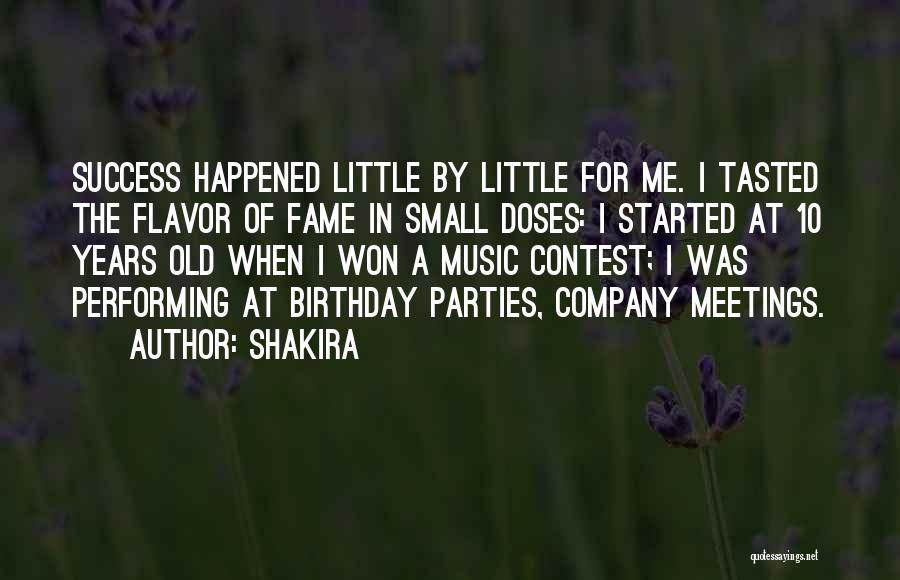 Shakira Quotes: Success Happened Little By Little For Me. I Tasted The Flavor Of Fame In Small Doses: I Started At 10