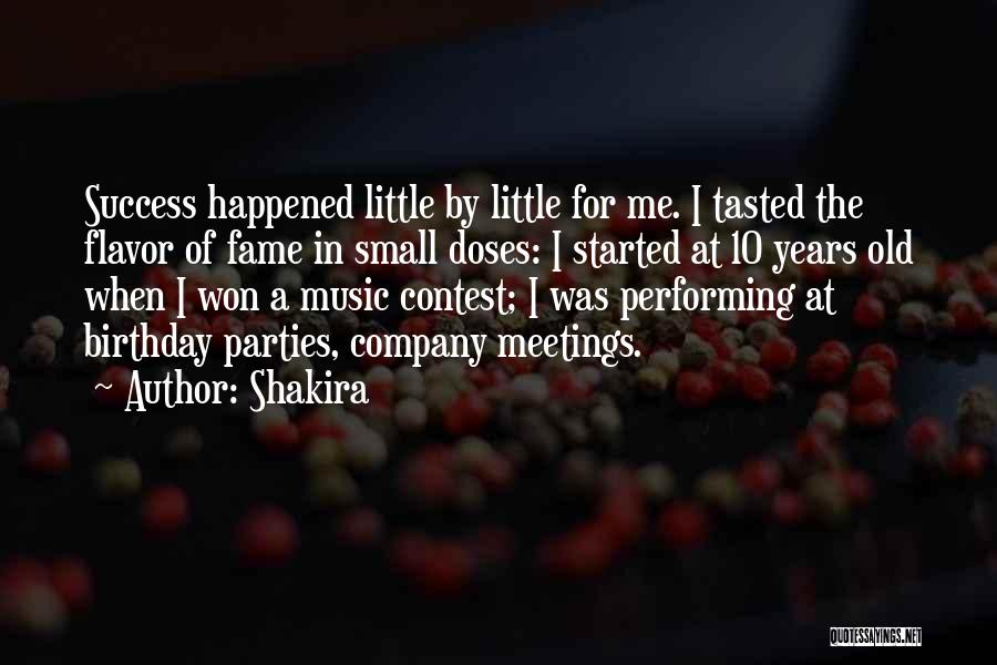 Shakira Quotes: Success Happened Little By Little For Me. I Tasted The Flavor Of Fame In Small Doses: I Started At 10