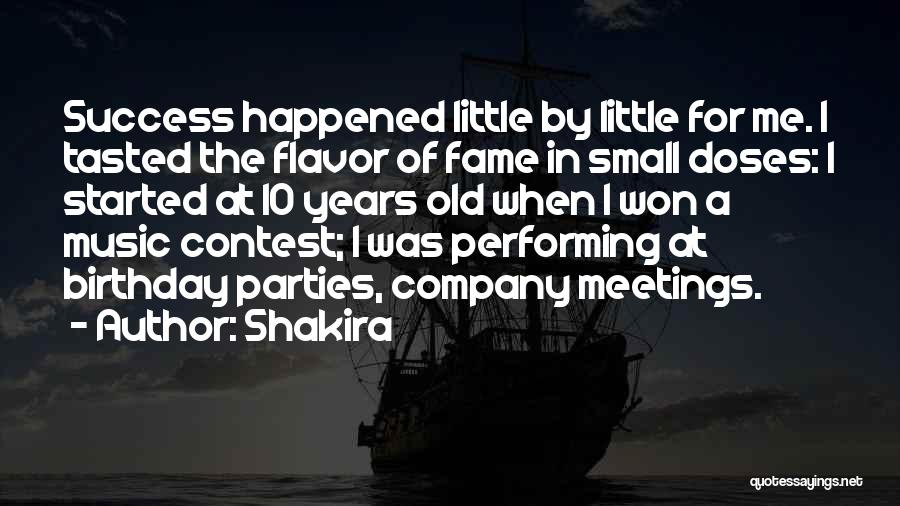 Shakira Quotes: Success Happened Little By Little For Me. I Tasted The Flavor Of Fame In Small Doses: I Started At 10