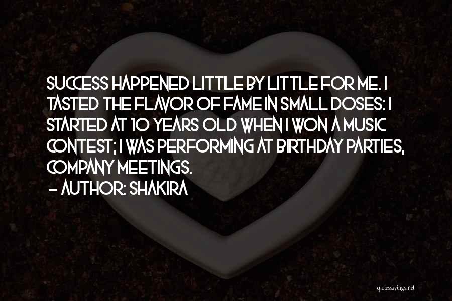 Shakira Quotes: Success Happened Little By Little For Me. I Tasted The Flavor Of Fame In Small Doses: I Started At 10