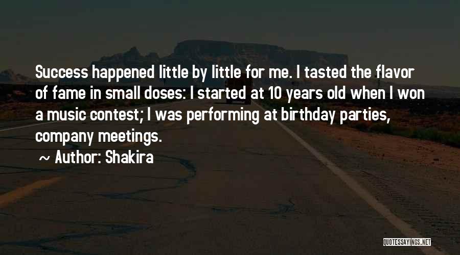 Shakira Quotes: Success Happened Little By Little For Me. I Tasted The Flavor Of Fame In Small Doses: I Started At 10