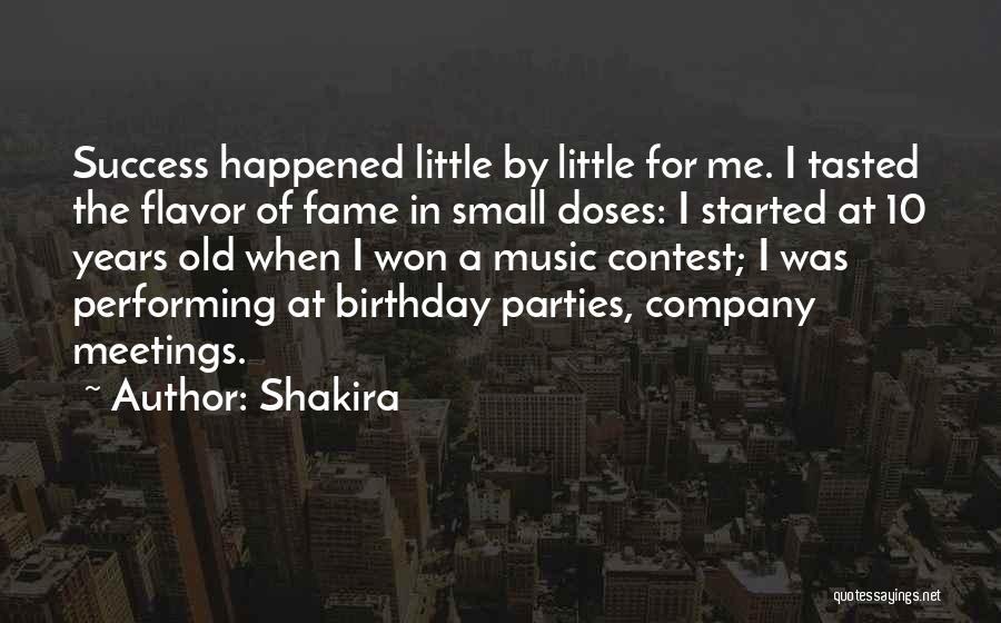 Shakira Quotes: Success Happened Little By Little For Me. I Tasted The Flavor Of Fame In Small Doses: I Started At 10