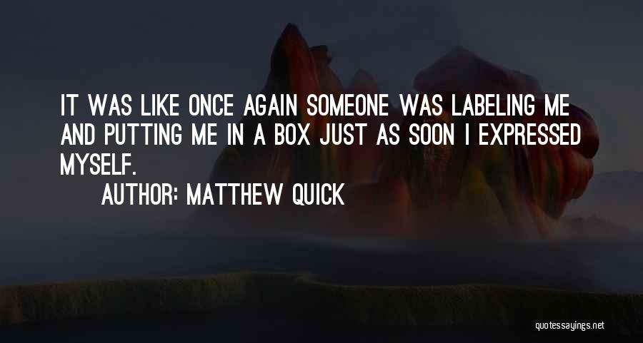 Matthew Quick Quotes: It Was Like Once Again Someone Was Labeling Me And Putting Me In A Box Just As Soon I Expressed