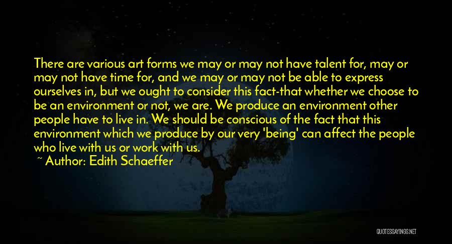 Edith Schaeffer Quotes: There Are Various Art Forms We May Or May Not Have Talent For, May Or May Not Have Time For,