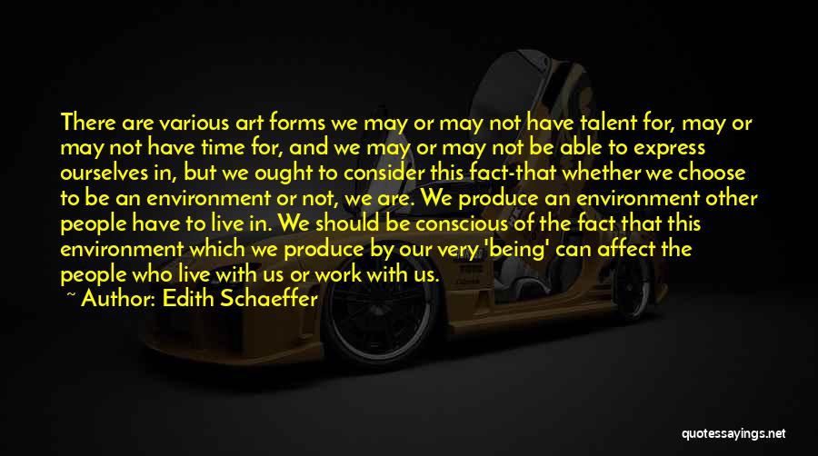 Edith Schaeffer Quotes: There Are Various Art Forms We May Or May Not Have Talent For, May Or May Not Have Time For,