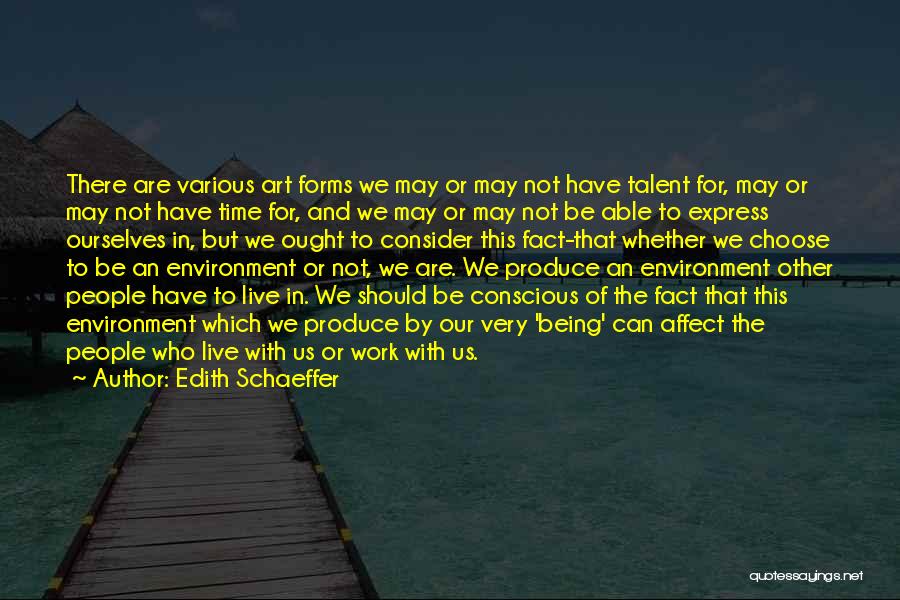 Edith Schaeffer Quotes: There Are Various Art Forms We May Or May Not Have Talent For, May Or May Not Have Time For,