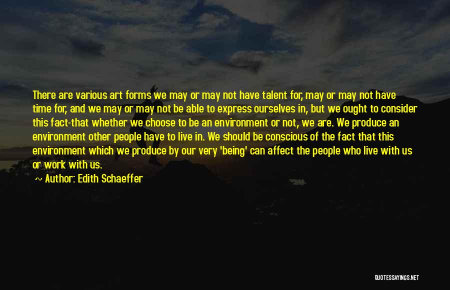 Edith Schaeffer Quotes: There Are Various Art Forms We May Or May Not Have Talent For, May Or May Not Have Time For,