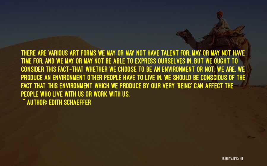 Edith Schaeffer Quotes: There Are Various Art Forms We May Or May Not Have Talent For, May Or May Not Have Time For,