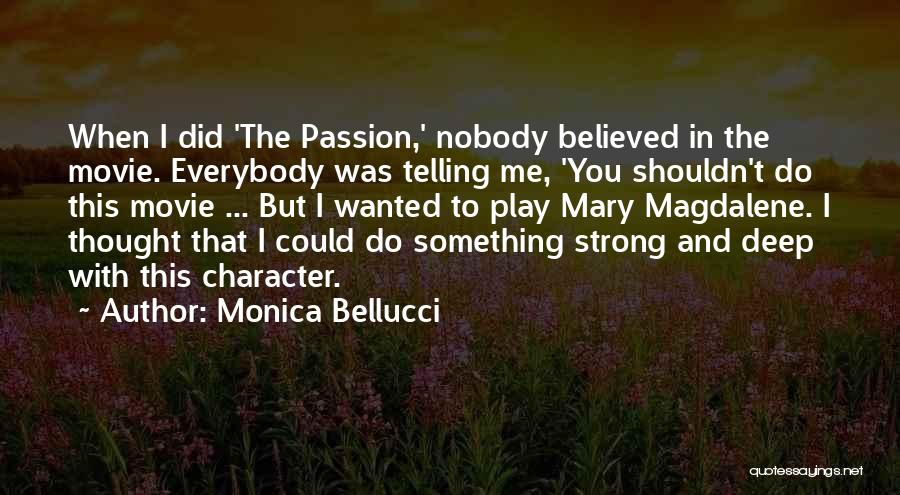 Monica Bellucci Quotes: When I Did 'the Passion,' Nobody Believed In The Movie. Everybody Was Telling Me, 'you Shouldn't Do This Movie ...