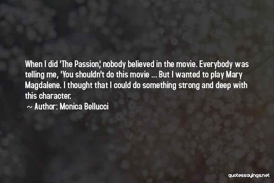Monica Bellucci Quotes: When I Did 'the Passion,' Nobody Believed In The Movie. Everybody Was Telling Me, 'you Shouldn't Do This Movie ...