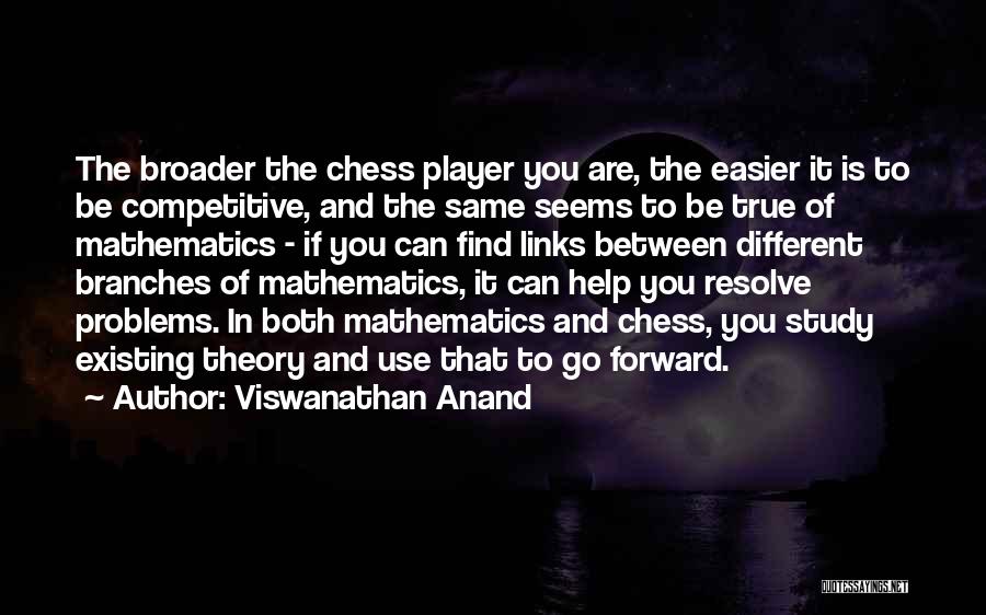 Viswanathan Anand Quotes: The Broader The Chess Player You Are, The Easier It Is To Be Competitive, And The Same Seems To Be