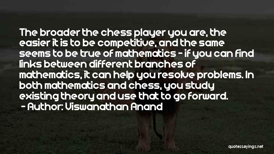 Viswanathan Anand Quotes: The Broader The Chess Player You Are, The Easier It Is To Be Competitive, And The Same Seems To Be