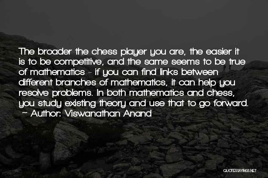 Viswanathan Anand Quotes: The Broader The Chess Player You Are, The Easier It Is To Be Competitive, And The Same Seems To Be