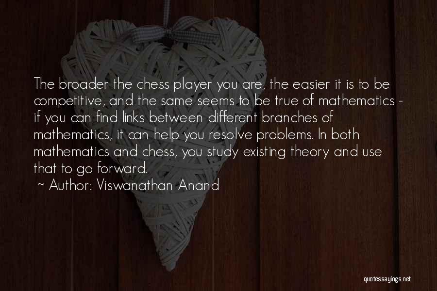 Viswanathan Anand Quotes: The Broader The Chess Player You Are, The Easier It Is To Be Competitive, And The Same Seems To Be