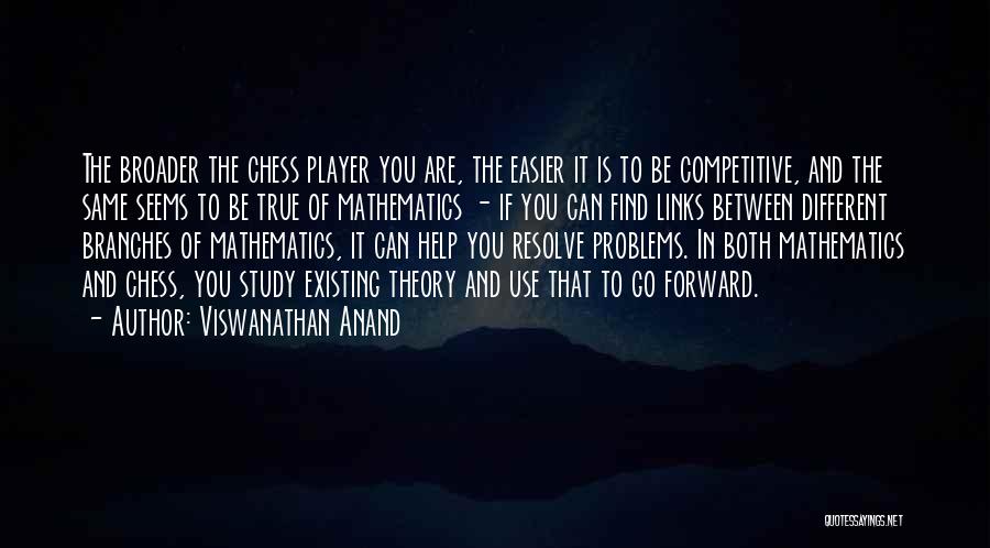 Viswanathan Anand Quotes: The Broader The Chess Player You Are, The Easier It Is To Be Competitive, And The Same Seems To Be