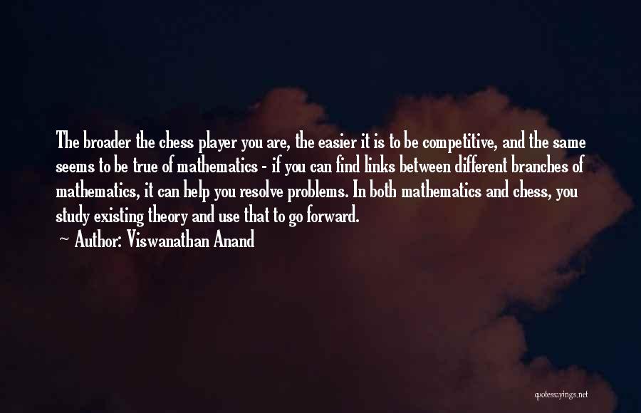 Viswanathan Anand Quotes: The Broader The Chess Player You Are, The Easier It Is To Be Competitive, And The Same Seems To Be