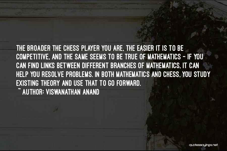 Viswanathan Anand Quotes: The Broader The Chess Player You Are, The Easier It Is To Be Competitive, And The Same Seems To Be