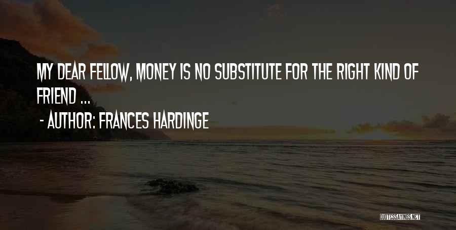 Frances Hardinge Quotes: My Dear Fellow, Money Is No Substitute For The Right Kind Of Friend ...