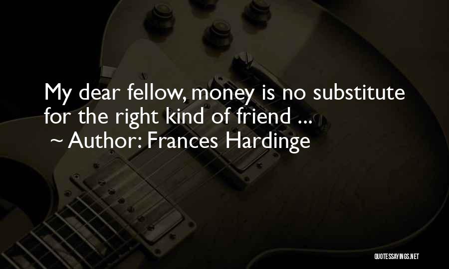 Frances Hardinge Quotes: My Dear Fellow, Money Is No Substitute For The Right Kind Of Friend ...