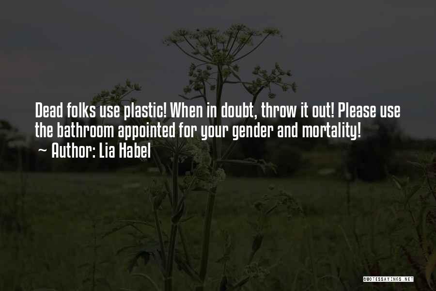 Lia Habel Quotes: Dead Folks Use Plastic! When In Doubt, Throw It Out! Please Use The Bathroom Appointed For Your Gender And Mortality!