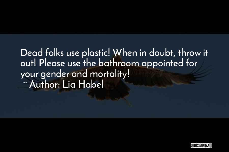 Lia Habel Quotes: Dead Folks Use Plastic! When In Doubt, Throw It Out! Please Use The Bathroom Appointed For Your Gender And Mortality!