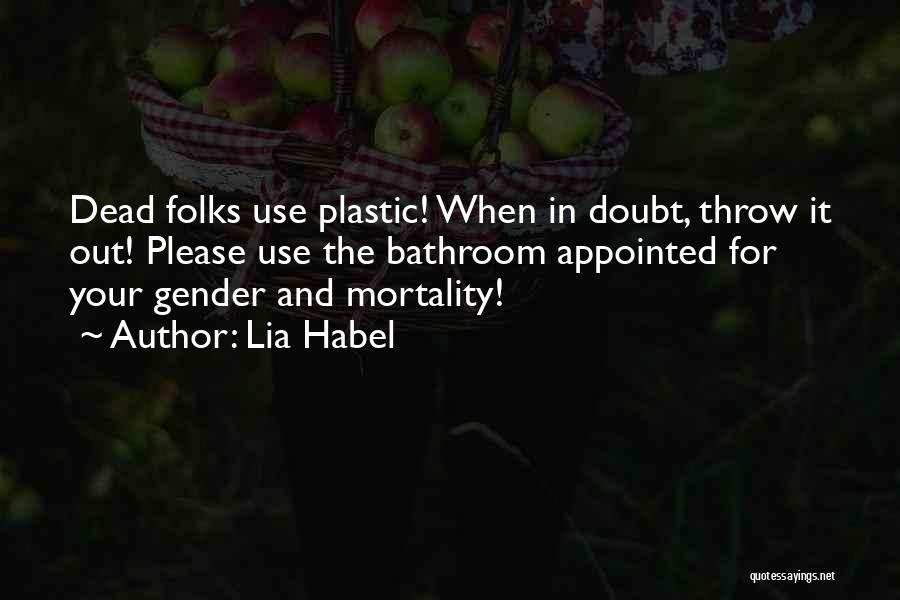 Lia Habel Quotes: Dead Folks Use Plastic! When In Doubt, Throw It Out! Please Use The Bathroom Appointed For Your Gender And Mortality!