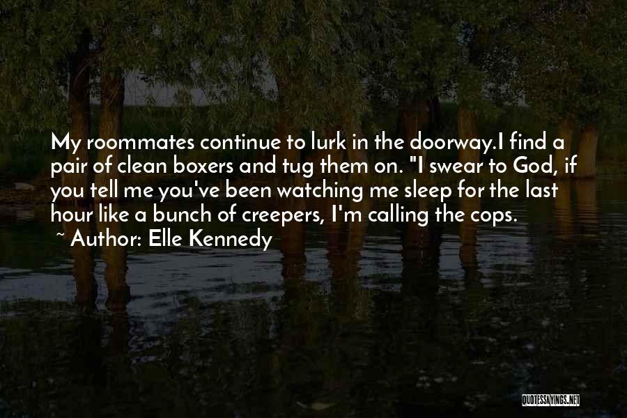 Elle Kennedy Quotes: My Roommates Continue To Lurk In The Doorway.i Find A Pair Of Clean Boxers And Tug Them On. I Swear