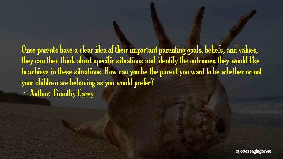 Timothy Carey Quotes: Once Parents Have A Clear Idea Of Their Important Parenting Goals, Beliefs, And Values, They Can Then Think About Specific