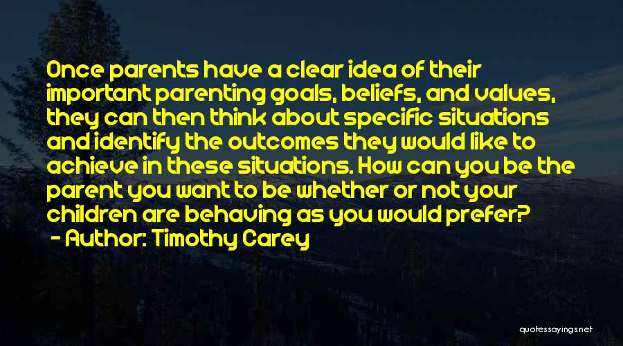 Timothy Carey Quotes: Once Parents Have A Clear Idea Of Their Important Parenting Goals, Beliefs, And Values, They Can Then Think About Specific