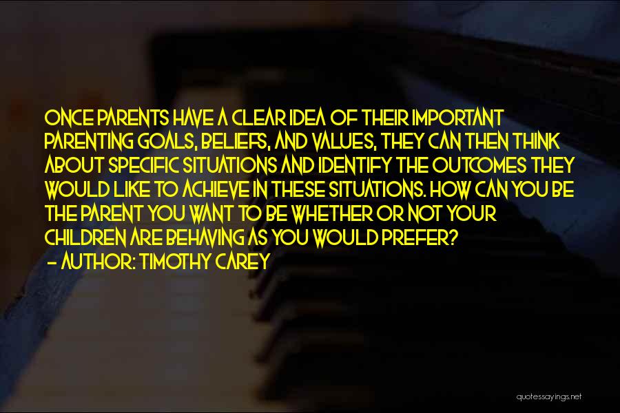 Timothy Carey Quotes: Once Parents Have A Clear Idea Of Their Important Parenting Goals, Beliefs, And Values, They Can Then Think About Specific