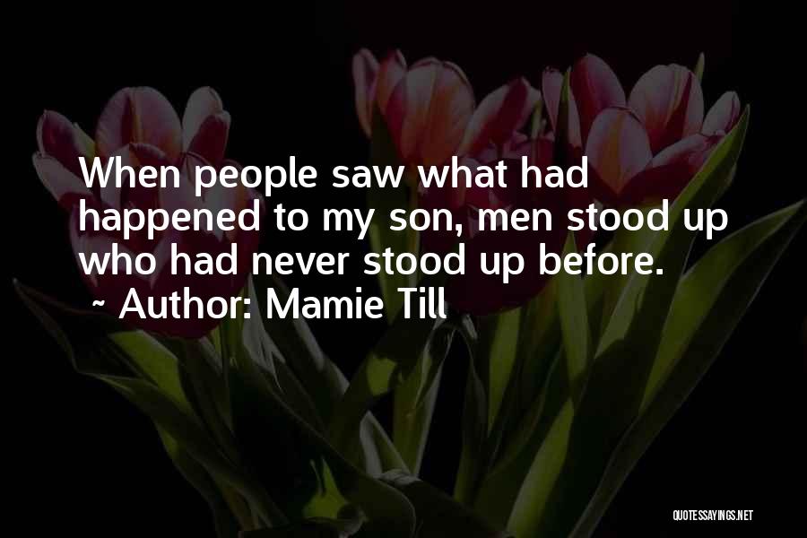 Mamie Till Quotes: When People Saw What Had Happened To My Son, Men Stood Up Who Had Never Stood Up Before.