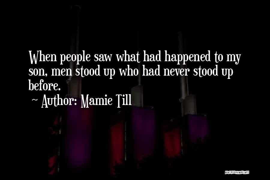 Mamie Till Quotes: When People Saw What Had Happened To My Son, Men Stood Up Who Had Never Stood Up Before.