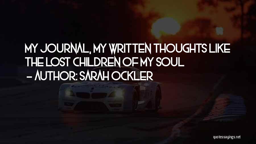 Sarah Ockler Quotes: My Journal, My Written Thoughts Like The Lost Children Of My Soul