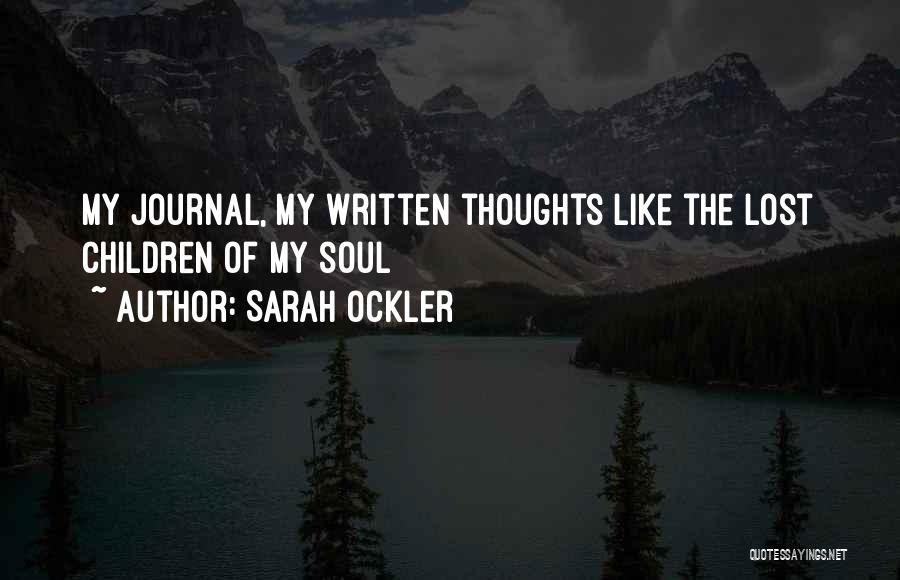 Sarah Ockler Quotes: My Journal, My Written Thoughts Like The Lost Children Of My Soul