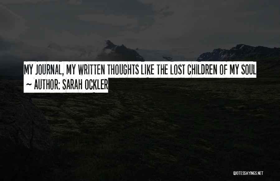 Sarah Ockler Quotes: My Journal, My Written Thoughts Like The Lost Children Of My Soul
