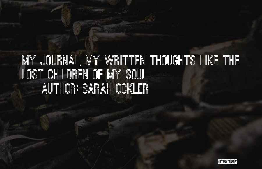 Sarah Ockler Quotes: My Journal, My Written Thoughts Like The Lost Children Of My Soul