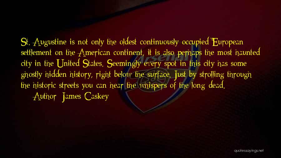 James Caskey Quotes: St. Augustine Is Not Only The Oldest Continuously-occupied European Settlement On The American Continent, It Is Also Perhaps The Most