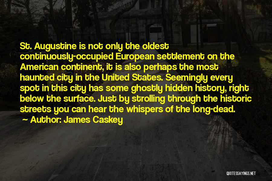 James Caskey Quotes: St. Augustine Is Not Only The Oldest Continuously-occupied European Settlement On The American Continent, It Is Also Perhaps The Most