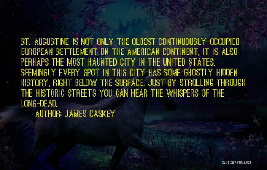 James Caskey Quotes: St. Augustine Is Not Only The Oldest Continuously-occupied European Settlement On The American Continent, It Is Also Perhaps The Most