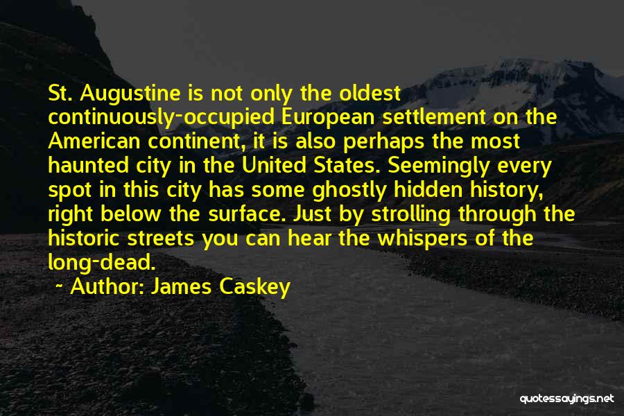 James Caskey Quotes: St. Augustine Is Not Only The Oldest Continuously-occupied European Settlement On The American Continent, It Is Also Perhaps The Most