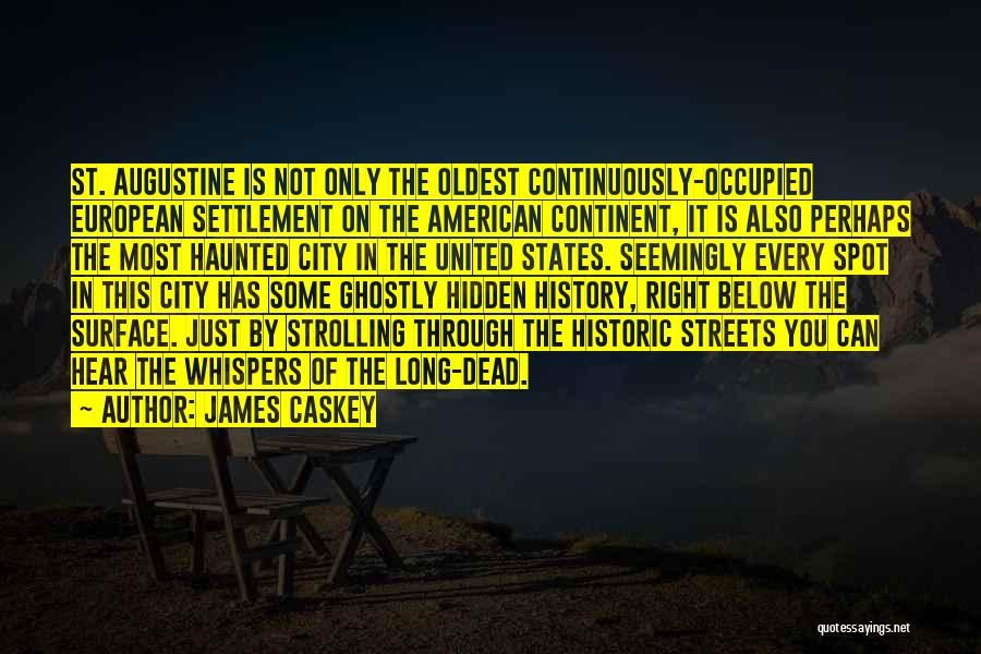 James Caskey Quotes: St. Augustine Is Not Only The Oldest Continuously-occupied European Settlement On The American Continent, It Is Also Perhaps The Most