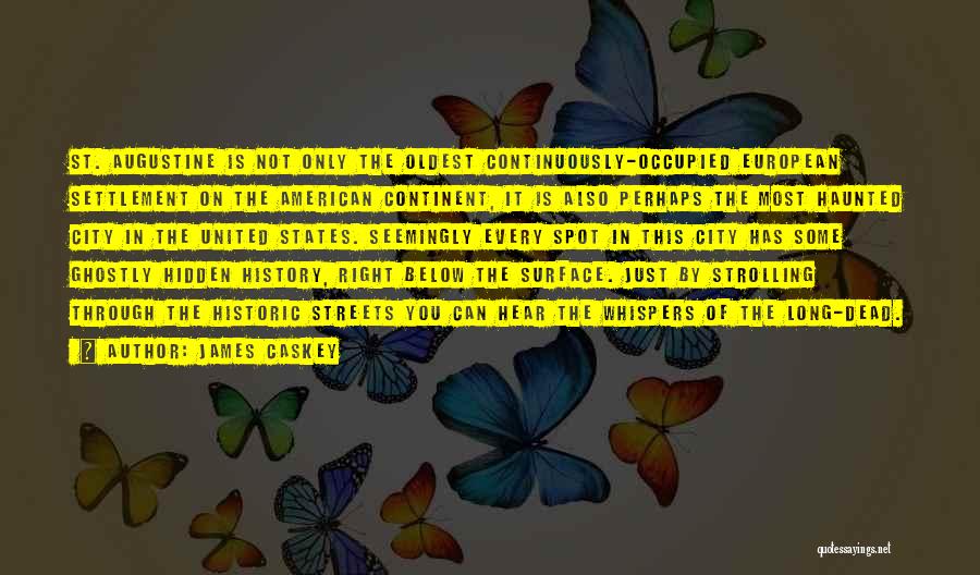 James Caskey Quotes: St. Augustine Is Not Only The Oldest Continuously-occupied European Settlement On The American Continent, It Is Also Perhaps The Most